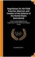 Regulations for the Field Exercise, Manvres, and Conduct of the Infantry of the United States [microform]: Drawn up and Adapted to the Organization of the Militia and Regular Troops