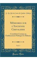 Mémoires sur l'Ancienne Chevalerie, Vol. 1: Considérée Comme un Établissement Politique Et Militaire (Classic Reprint)