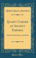 Quaint Corner of Ancient Empires: Southern India, Burma, and Manila (Classic Reprint)