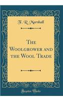 The Woolgrower and the Wool Trade (Classic Reprint)