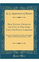 Real Estate, Owned by the City of New York, Used for Public Libraries: Boroughs of Manhattan, the Bronx, Brooklyn, Queens and Richmond; January 1, 1908 (Classic Reprint)