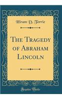 The Tragedy of Abraham Lincoln (Classic Reprint)