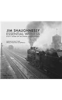 Jim Shaughnessy: Essential Witness: Sixty Years of Railroad Photography