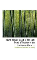 Fourth Annual Report of the State Board of Insanity of the Commonwealth of ...