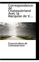 Correspondance de Chateaubriand Avec La Marquise de V...