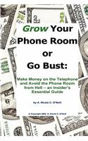 Grow Your Phone Room or Go Bust: Make Money on the Telephone and Avoid the Phone Room from Hell - An Insider's Essential Guide