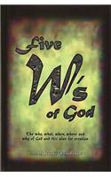 Five W's of God: The Who, What, When, Where and Why of God and His Plan for Creation