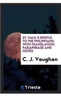 St. Paul's Epistle to the Philippians: With Translation, Paraphrase and Notes