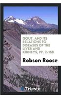 Gout, and Its Relations to Diseases of the Liver and Kidneys, Pp. 2-158