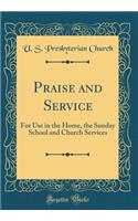 Praise and Service: For Use in the Home, the Sunday School and Church Services (Classic Reprint)