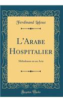 L'Arabe Hospitalier: Mélodrame en un Acte (Classic Reprint)