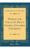 Hymnal for Use in St. Paul's Chapel, Columbia University (Classic Reprint)