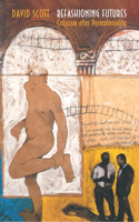 Refashioning Futures: Criticism after Postcoloniality(Princeton Studies in Culture/Power/History)