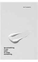 be something. if you want to make something.