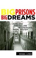 Big Prisons, Big Dreams: Crime and the Failure of America's Penal System