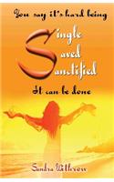 You Say It's Hard Being Single, Saved and Sanctified: It Can Be Done