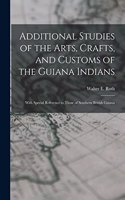 Additional Studies of the Arts, Crafts, and Customs of the Guiana Indians