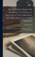 Selections From the Journal to Stella, a Tale of a Tub, Personal Letters and Gulliver's Travels; Together With the Drapier's Letters, I; Sleeping in Church; a Modest Proposal