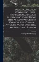 Pocket Companion Containing Useful Information and Tables Appertaining to the Use of Steel As Manufactured by Carnegie Steel Company, Pittsburg, Pa., for Engineers, Architects and Builders