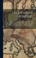 La Questione D'oriente: Storia Contemporanea Che Descrive Le Cause Della Questione E Ne Segue L'andamento Diplomatico Fino Alla Conchiusione Della Pace, Sviluppa L'origine 