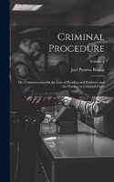 Criminal Procedure; Or, Commentaries On the Law of Pleading and Evidence and the Practice in Criminal Cases; Volume 1