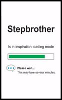 Stepbrother is in Inspiration Loading Mode: 6 x 9 Notebook, Funny Blank Gag Multipurpose Jotter Log Book, Wide Ruled Lined Journal, Everyday Writing Pad for Colleagues, Coworkers, Friends and 