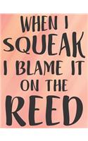 When I Squeak I Blame It On The Reed