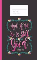 And If Not He Still Is Good: Religious Bible Quotation Composition Book for School w/ College Ruled Paper 200 Pages
