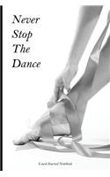 Never Stop The Dance: Beautiful Paperback Notebook / Journal for Ballet Dancers with 120 Lined Pages 6 x 9.