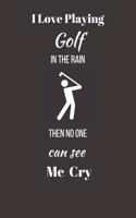 I love playing golf in the rain. Then no one can see me cry.