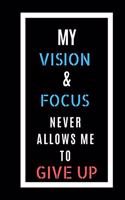 My Vision And Focus Never Allows Me to Give Up