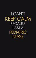 I Can't Keep Calm Because I Am A Pediatric Nurse: Motivational: 6X9 unlined 129 pages Notebook writing journal