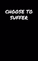Choose To Suffer&#65533;