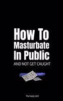 How to Masturbate in Public and Not Get Caught: 110-Page Blank Lined Journal