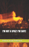 I'm Not a Spaz! I'm Safe!