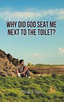 Why Did God Seat Me Next to the Toilet?