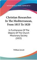 Christian Researches in the Mediterranean, from 1815 to 1820