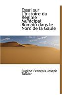 Essai Sur L'Histoire Du R Gime Municipal Romain Dans Le Nord de La Gaule
