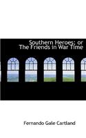 Southern Heroes; Or the Friends in War Time