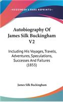 Autobiography of James Silk Buckingham V2: Including His Voyages, Travels, Adventures, Speculations, Successes and Failures (1855)