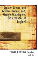 Greater Greece and Greater Britain; And, George Washington, the Expander of England