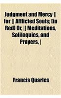 Judgment and Mercy -- For -- Afflicted Souls; [In Red] Or, -- Meditations, Soliloquies, and Prayers, -