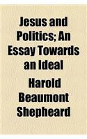Jesus and Politics; An Essay Towards an Ideal