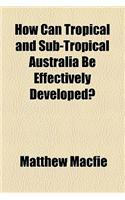 How Can Tropical and Sub-Tropical Australia Be Effectively Developed?