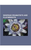 Nigerian Dramatists and Playwrights: Wole Soyinka, Wole Oguntokun, Biyi Bandele, Duro Ladipo, Osonye Tess Onwueme, Zulu Sofola, Oyin Adejobi(English)