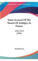 Some Account Of The Stuarts Of Aubigny, In France