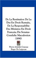 de La Restitution de La Dot En Droit Romain, de La Responsabilite Des Ministres En Droit Francais; Du Senatus-Conslulte Macedonien (1890)