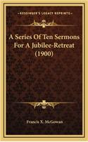 A Series of Ten Sermons for a Jubilee-Retreat (1900)