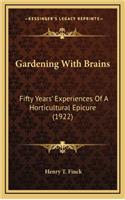 Gardening with Brains: Fifty Years' Experiences of a Horticultural Epicure (1922)