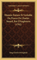 Histoire Entiere Et Veritable Du Procez De Charles Stuard, Roi D'Angleterre (1792)